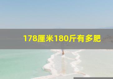 178厘米180斤有多肥