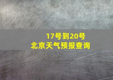 17号到20号北京天气预报查询