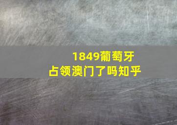 1849葡萄牙占领澳门了吗知乎