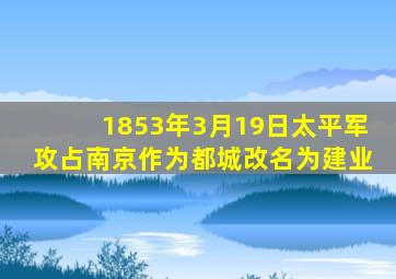 1853年3月19日太平军攻占南京作为都城改名为建业