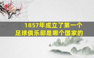 1857年成立了第一个足球俱乐部是哪个国家的