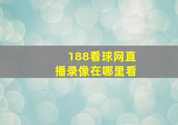 188看球网直播录像在哪里看