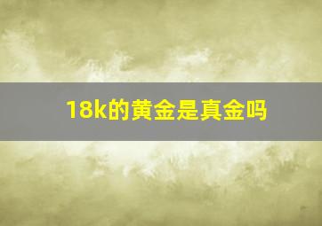 18k的黄金是真金吗