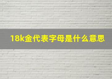 18k金代表字母是什么意思