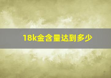 18k金含量达到多少