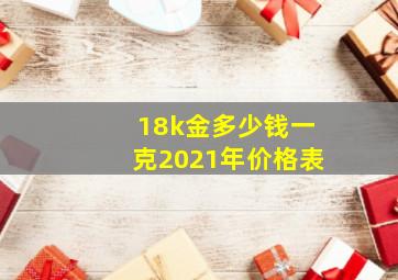 18k金多少钱一克2021年价格表