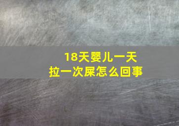 18天婴儿一天拉一次屎怎么回事