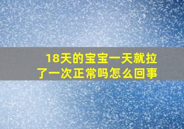 18天的宝宝一天就拉了一次正常吗怎么回事