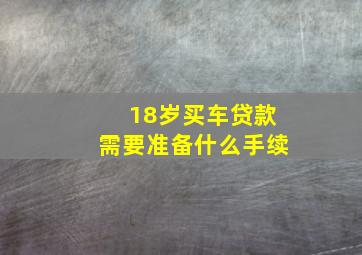 18岁买车贷款需要准备什么手续