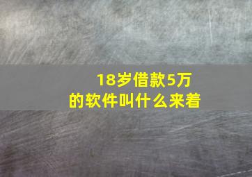 18岁借款5万的软件叫什么来着