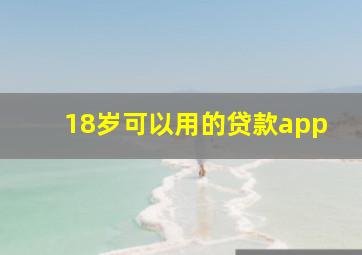 18岁可以用的贷款app