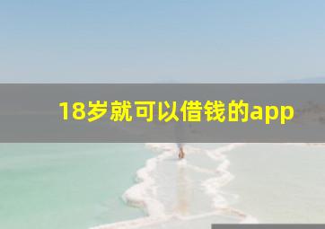 18岁就可以借钱的app