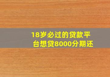 18岁必过的贷款平台想贷8000分期还