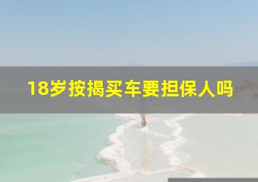 18岁按揭买车要担保人吗