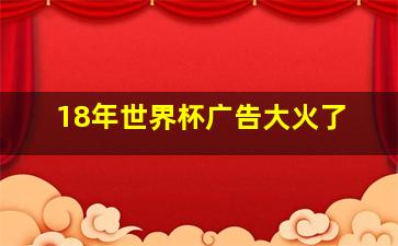 18年世界杯广告大火了