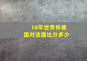 18年世界杯德国对法国比分多少