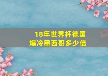 18年世界杯德国爆冷墨西哥多少倍