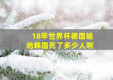 18年世界杯德国输给韩国死了多少人啊