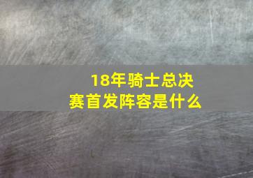 18年骑士总决赛首发阵容是什么