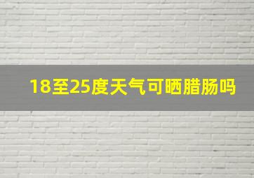 18至25度天气可晒腊肠吗