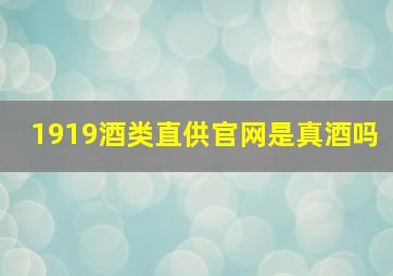 1919酒类直供官网是真酒吗