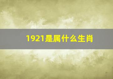 1921是属什么生肖