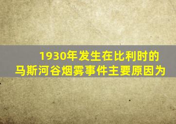 1930年发生在比利时的马斯河谷烟雾事件主要原因为