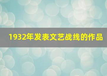 1932年发表文艺战线的作品