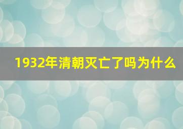 1932年清朝灭亡了吗为什么