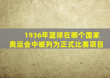 1936年篮球在哪个国家奥运会中被列为正式比赛项目