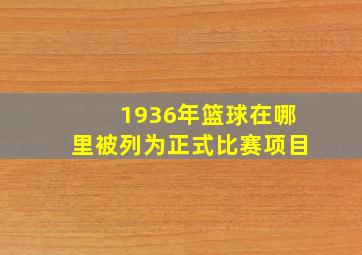 1936年篮球在哪里被列为正式比赛项目