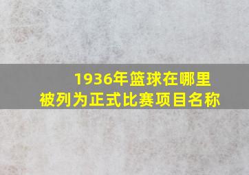 1936年篮球在哪里被列为正式比赛项目名称