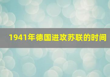 1941年德国进攻苏联的时间