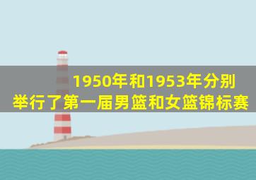 1950年和1953年分别举行了第一届男篮和女篮锦标赛