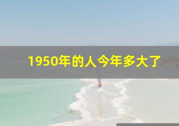 1950年的人今年多大了