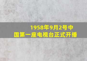 1958年9月2号中国第一座电视台正式开播