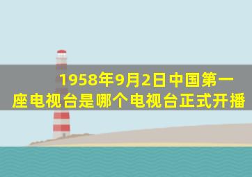 1958年9月2日中国第一座电视台是哪个电视台正式开播