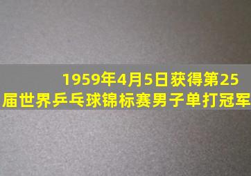 1959年4月5日获得第25届世界乒乓球锦标赛男子单打冠军