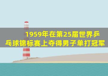 1959年在第25届世界乒乓球锦标赛上夺得男子单打冠军