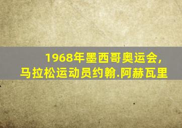 1968年墨西哥奥运会,马拉松运动员约翰.阿赫瓦里