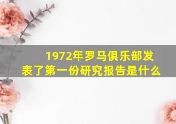 1972年罗马俱乐部发表了第一份研究报告是什么