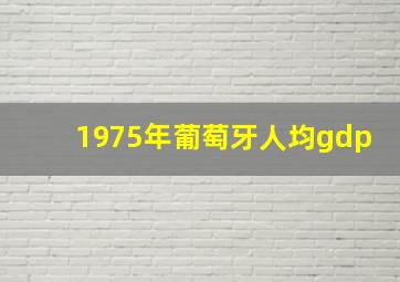 1975年葡萄牙人均gdp