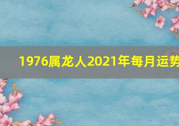 1976属龙人2021年每月运势