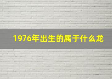 1976年出生的属于什么龙