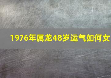 1976年属龙48岁运气如何女