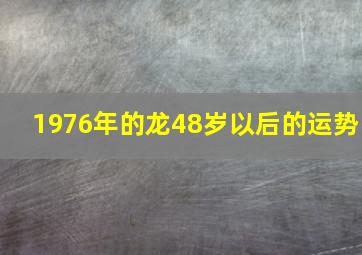 1976年的龙48岁以后的运势