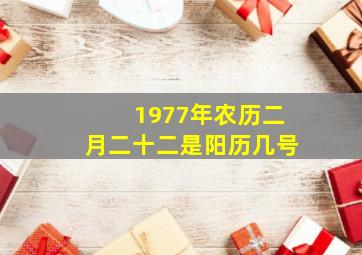 1977年农历二月二十二是阳历几号