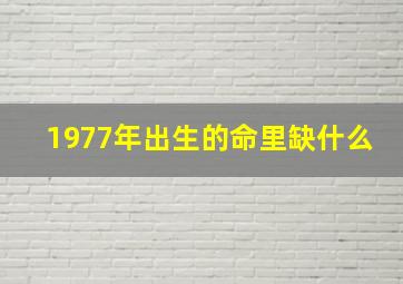 1977年出生的命里缺什么