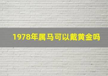 1978年属马可以戴黄金吗