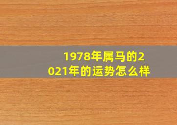 1978年属马的2021年的运势怎么样